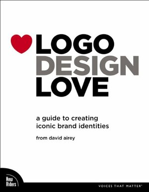 Logo Design Love: A Guide to Creating Iconic Brand Identities by David Airey