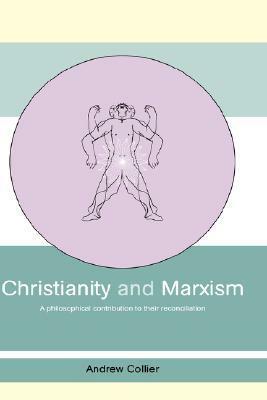 Christianity and Marxism: A Philosophical Contribution to their Reconciliation by Andrew Collier