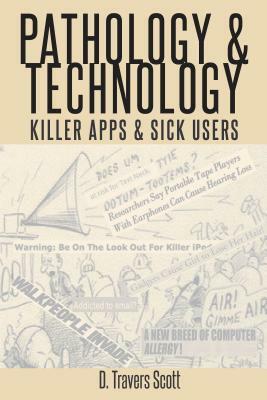 Pathology and Technology; Killer Apps and Sick Users by D. Travers Scott