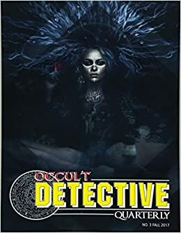 Occult Detective Quarterly Issue 3 by John Linwood Grant, Dave Brzeski, Soumya Sundar Mukherjee, Edward M. Erdelac, Brian M. Sammons, Bob Freeman, Bobby Derie, Yves Tourigny, Aaron Smith, Tim Prasil, Sam Gafford, S.L. Edwards, Melanie Atherton Allen, James Bojaciuk, Alice Loweecey, William Meikle, Sam Schreiber