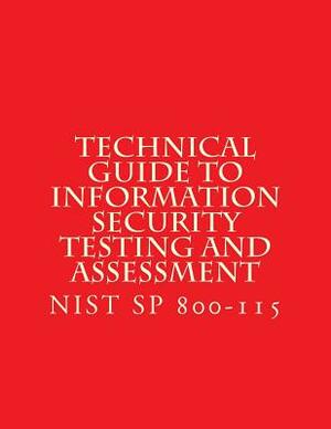 Nist Sp 800-115 Technical Guide to Information Security Testing and Assessment: Nist Sp 800-115 by National Institute of Standards and Tech