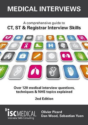 Medical Interviews: A Comprehensive Guide to CT, ST &amp; Registrar Interview Skills : Over 120 Medical Interview Questions, Techniques and NHS Topics Explained by Dan Wood (Surgeon), Sebastian Yuen