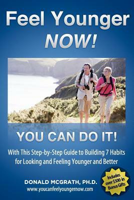 Feel Younger - Now! 21 Days, 7 Habits: A Step-by-Step Guide to Building 7 Habits for Looking and Feeling Younger and Better by Don McGrath