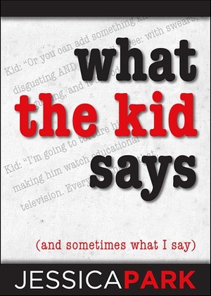 What the Kid Says by Jessica Park