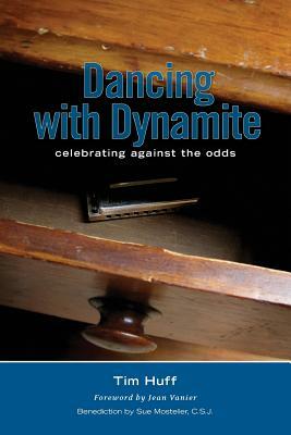 Dancing with Dynamite: Celebrating Against the Odds by Tim Huff