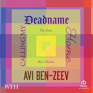 Calling My Deadname Home: The Trans Bear Diaries by Avi Ben-Zeev