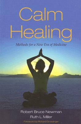 Calm Healing: Methods for a New Era of Medicine by Robert Bruce Newman, Ruth L. Miller