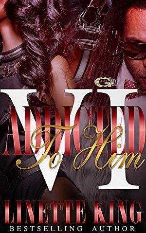 Addicted to Him VI by Linette King, Linette King