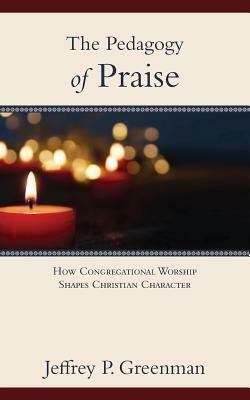 The Pedagogy of Praise by Jeffrey P. Greenman