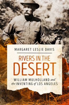 Rivers in the Desert: William Mulholland and the Inventing of Los Angeles by Margaret Leslie Davis