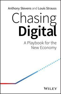 Chasing Digital: A Playbook for the New Economy by Anthony Stevens, Louis Strauss