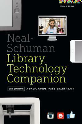 The Neal-Schuman Library Technology Companion: A Basic Guide for Library Staff by J. Burke