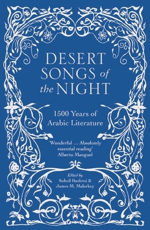 Desert Songs of the Night: 1500 Years of Arabic Literature by James M. Malarkey, Suheil Bushrui