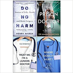 Do No Harm, The Prison Doctor, Trust Me Im a Junior Doctor, Where Does it Hurt 4 Books Collection Set by Amanda Brown, Max Pemberton, Henry Marsh
