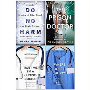 Do No Harm, The Prison Doctor, Trust Me Im a Junior Doctor, Where Does it Hurt 4 Books Collection Set by Max Pemberton, Henry Marsh, Amanda Brown