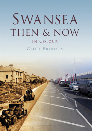 Swansea: Then & Now in Colour by Geoff Brookes