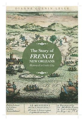 The Story of French New Orleans: History of a Creole City by Dianne Guenin-Lelle