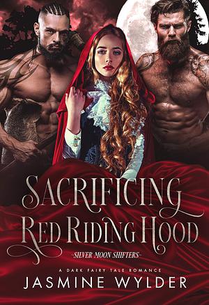 Sacrificing Red Riding Hood by Jasmine Wylder, Jasmine Wylder