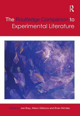 The Routledge Companion to Experimental Literature by Brian McHale, Alison Gibbons, Joe Bray