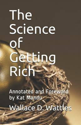 The Science of Getting Rich: Annotated and Foreword by Kat Mandu by Wallace D. Wattles