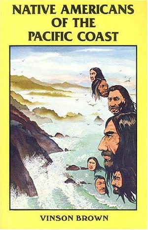 Native Americans of the Pacific Coast: Peoples of the Sea Wind by Vinson Brown