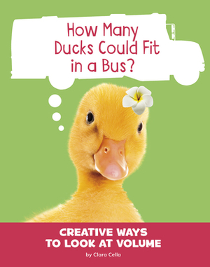 How Many Ducks Could Fit in a Bus?: Creative Ways to Look at Volume by Clara Cella