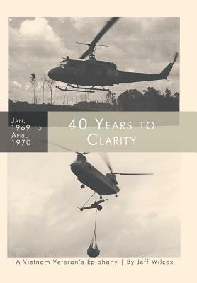 40 Years to Clarity: A Vietnam Veteran's Epiphany by Jeff Wilcox