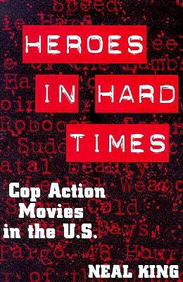 Heroes in Hard Times: Cop Action Movies in the U. S. by Neal King