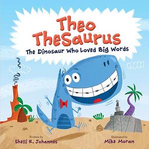 Theo TheSaurus: The Dinosaur Who Loved Big Words by Mike Moran, Shelli R. Johannes, Shelli R. Johannes