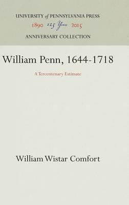 William Penn, 1644-1718: A Tercentenary Estimate by William Wistar Comfort