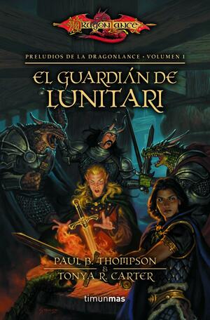 Preludios de la Dragonlance 1. El guardián de Lunitari by Tonya R. Carter, Paul B. Thompson