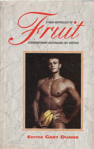 Fruit: A New Anthology Of Contemporary Australian Gay Writing by Gary Dunne