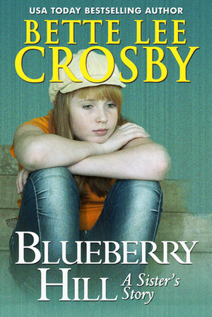 Blueberry Hill: a Sister's Story by Bette Lee Crosby