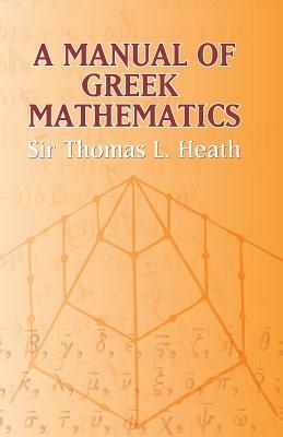 A Manual of Greek Mathematics by Sir Thomas L. Heath
