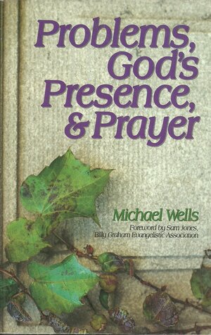 Problems, God's Presence, and Prayer: Experience the Joy of a Successful Christian Life by Sam Jones, Michael Wells