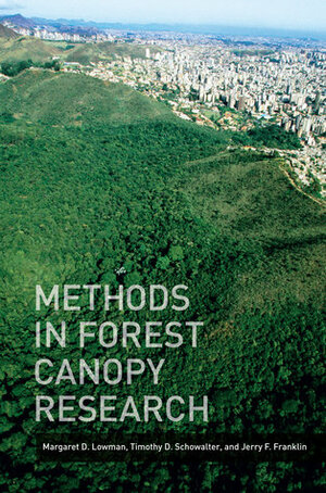 Methods in Forest Canopy Research by Margaret Lowman, Timothy D. Schowalter, Jerry F. Franklin
