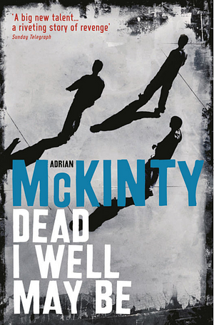 Dead I Well May Be by Adrian McKinty