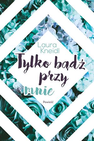 Tylko badz przy mnie. Tom 2 by Laura Kneidl