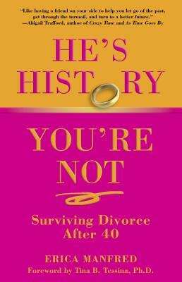 He's History, You're Not: Surviving Divorce After 40 by Erica Manfred