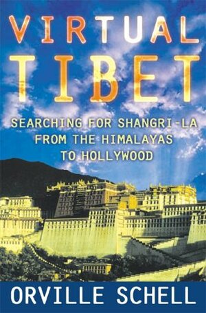 Virtual Tibet: Searching for Shangri-La from the Himalayas to Hollywood by Orville Schell