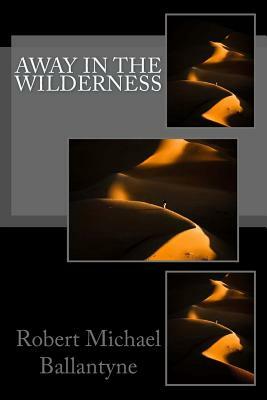 Away in the Wilderness by Robert Michael Ballantyne