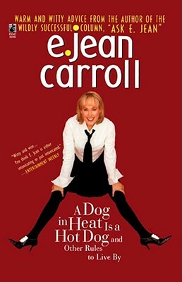 A Dog in Heat Is a Hot Dog: And Other Rules to Live by by E. Jean Carroll