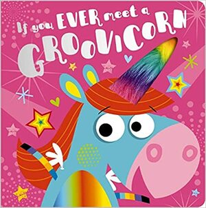 If You Ever Meet a Groovicorn by Rosie Greening