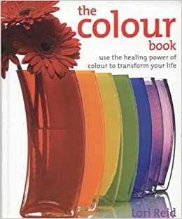 The Colour Book use the healing power of colour to transform your life by Lori Reid