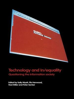 Technology and In/Equality: Questioning the Information Society by Nod Miller, Peter Senker, Flis Henwood