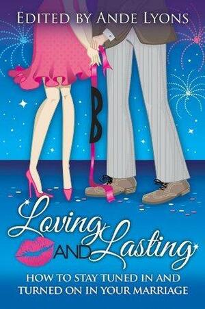 Loving and Lasting: How to Stay Tuned In and Turned On in Your Marriage by Ande Lyons