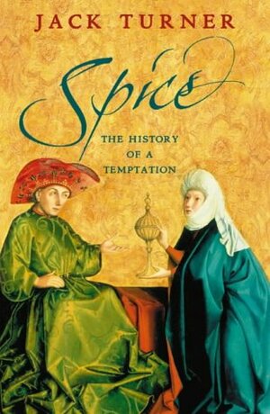 Spice: The History Of A Temptation by Jack Turner