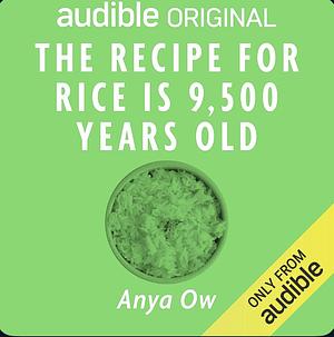 The Recipe for Rice is 9,500 Years Old by Anya Ow