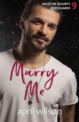 Marry Me - A Novella: (mcintyre Security Bodyguard Series - Book 9) by April Wilson
