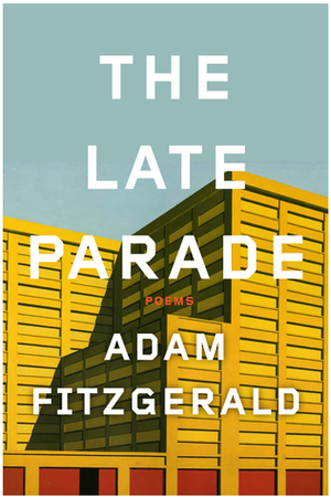 The Late Parade: Poems by Adam Fitzgerald